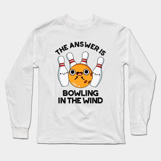 The Answer Is Bowling In The Wind Cute Sports Pun Long Sleeve T-Shirt by punnybone